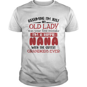 Assuming Im Just An Old Lady Im A Hippie Nana Tshirt